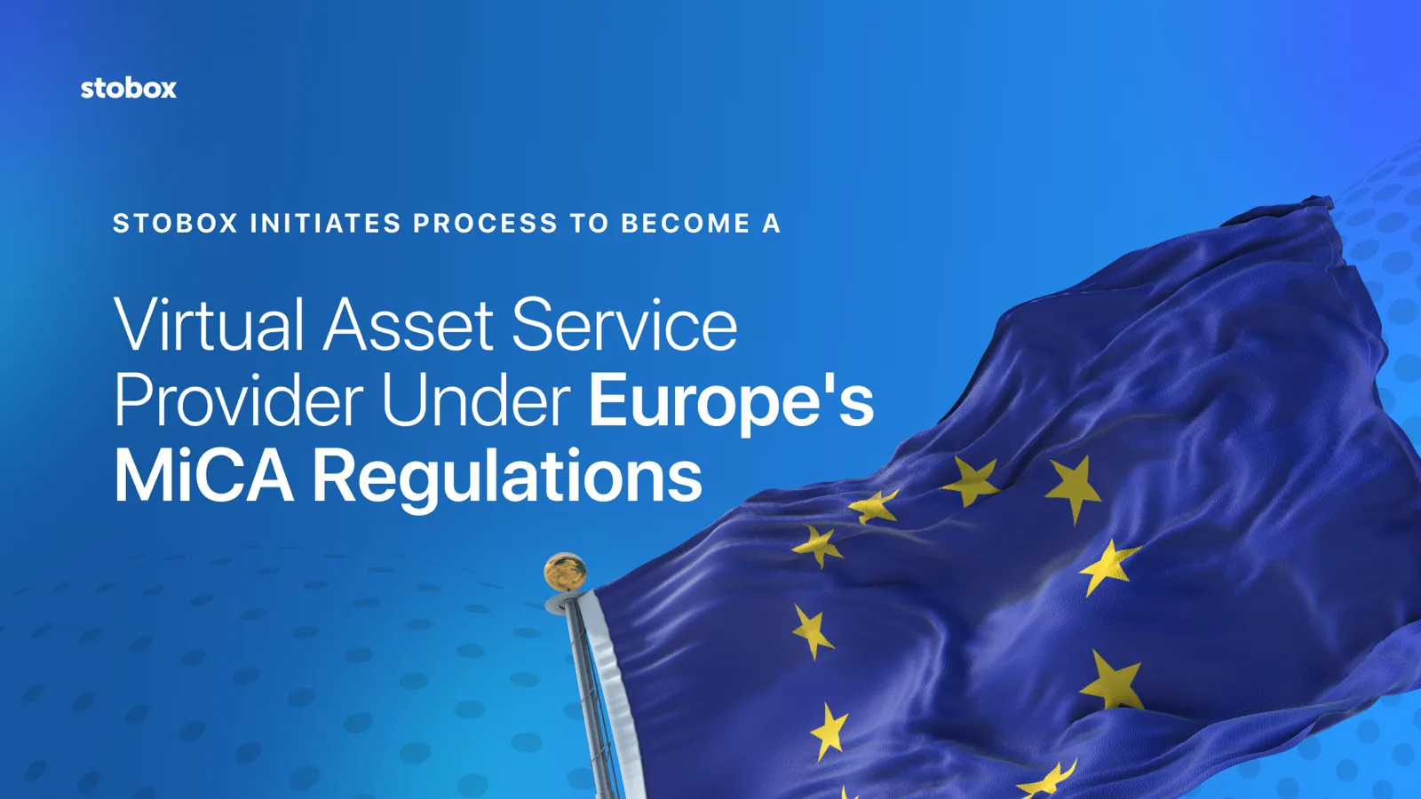 Stobox Initiates Process to Become a Virtual Asset Service Provider Under Europe's MiCA Regulations